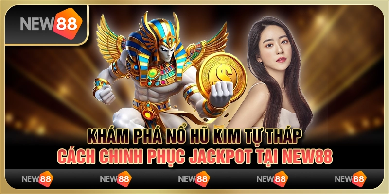 Khám phá nổ hũ kim tự tháp - Cách chinh phục jackpot tại New88