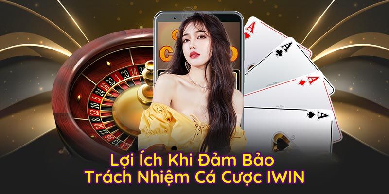 Trách nhiệm cá cược I Win mang đến nhiều lợi ích