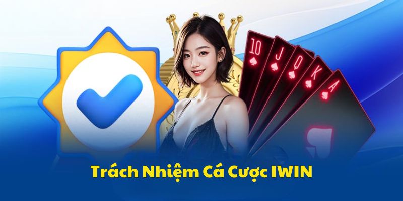 Trách Nhiệm Cá Cược I Win Mà Mỗi Cược Thủ Cần Nắm Rõ